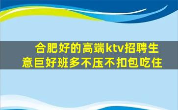 合肥好的高端ktv招聘生意巨好班多不压不扣包吃住